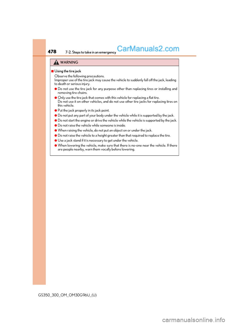 Lexus GS350 2019 Owners Manual 4787-2. Steps to take in an emergency
GS350_300_OM_OM30G96U_(U)
WARNING
■Using the tire jack
Observe the following precautions.
Improper use of the tire jack may cause the vehicle to suddenly fall Lexus GS350 2019 Owners Manual 4787-2. Steps to take in an emergency
GS350_300_OM_OM30G96U_(U)
WARNING
■Using the tire jack
Observe the following precautions.
Improper use of the tire jack may cause the vehicle to suddenly fall