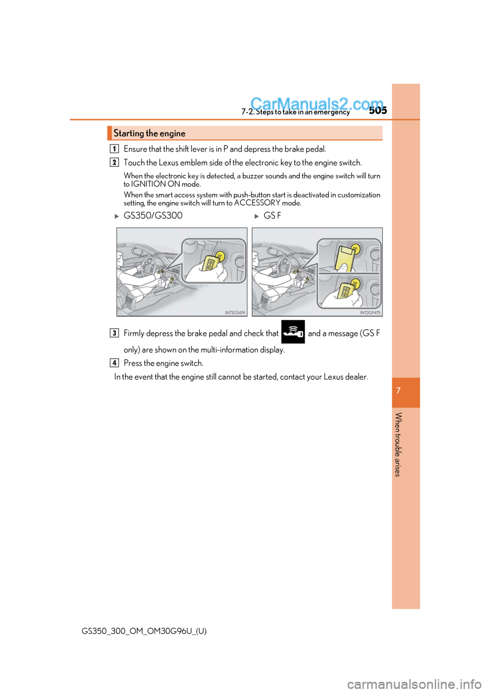 Lexus GS350 2019 Owners Manual 5057-2. Steps to take in an emergency
GS350_300_OM_OM30G96U_(U)
7
When trouble arises
Ensure that the shift lever is in P and depress the brake pedal.
Touch the Lexus emblem side of the electronic key Lexus GS350 2019 Owners Manual 5057-2. Steps to take in an emergency
GS350_300_OM_OM30G96U_(U)
7
When trouble arises
Ensure that the shift lever is in P and depress the brake pedal.
Touch the Lexus emblem side of the electronic key