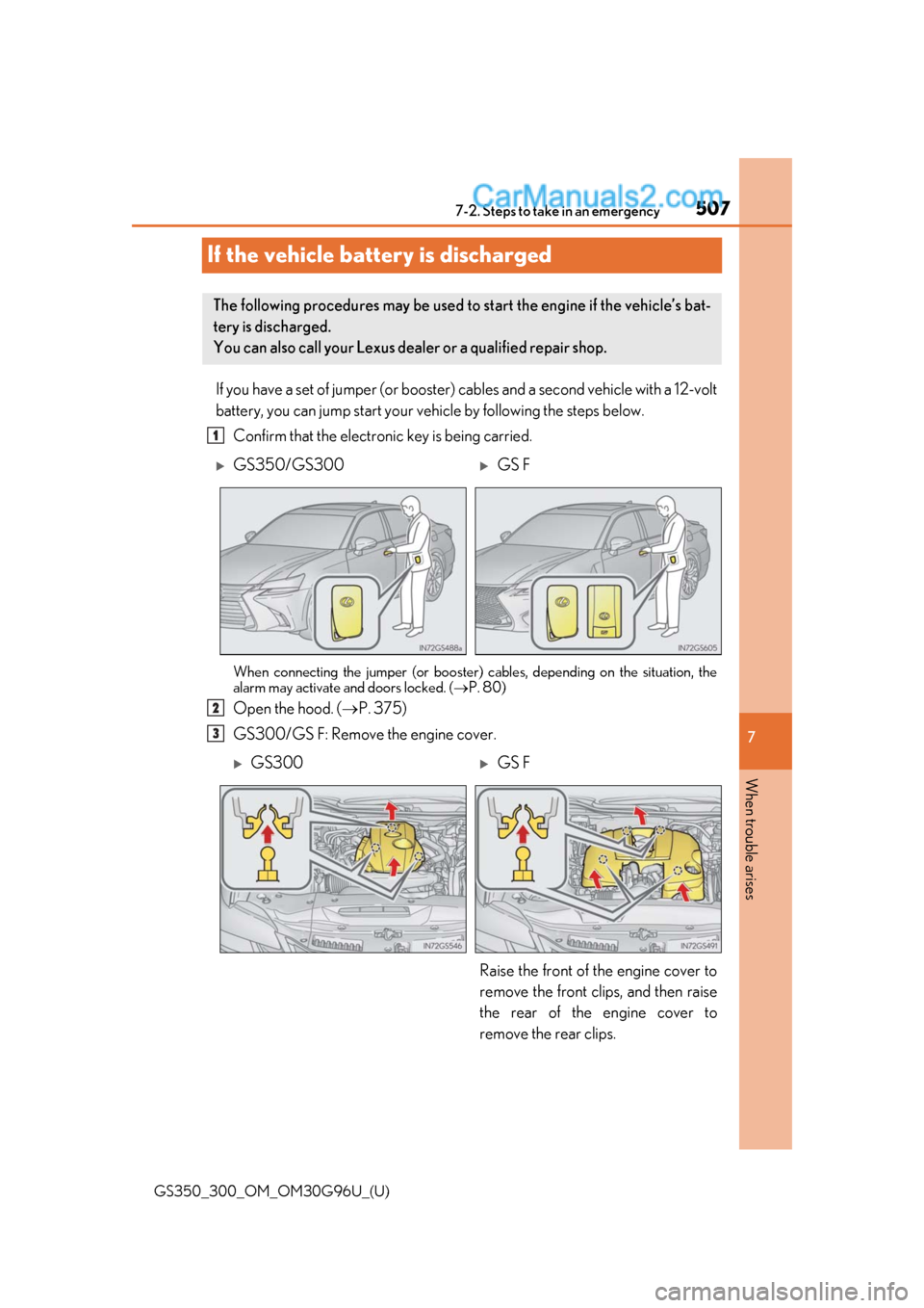 Lexus GS350 2019 Owners Manual 507
GS350_300_OM_OM30G96U_(U)
7
When trouble arises
7-2. Steps to take in an emergency
If the vehicle battery is discharged
If you have a set of jumper (or booster) cables and a second vehicle with a Lexus GS350 2019 Owners Manual 507
GS350_300_OM_OM30G96U_(U)
7
When trouble arises
7-2. Steps to take in an emergency
If the vehicle battery is discharged
If you have a set of jumper (or booster) cables and a second vehicle with a