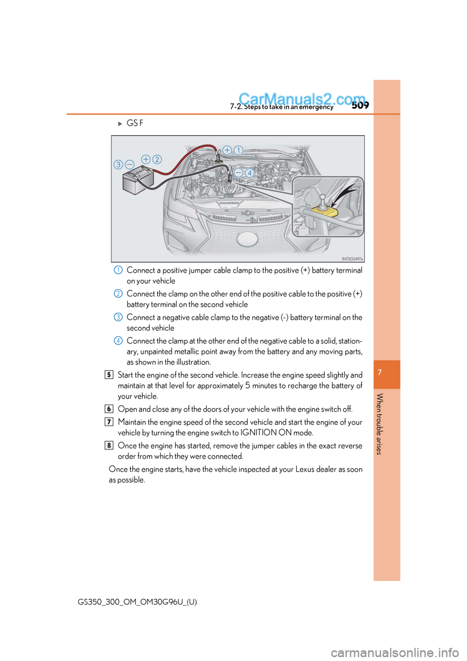 Lexus GS350 2019 Owners Manual 5097-2. Steps to take in an emergency
GS350_300_OM_OM30G96U_(U)
7
When trouble arises
GS F
Connect a positive jumper cable clamp to the positive (+) battery terminal
on your vehicle
Connect the cla Lexus GS350 2019 Owners Manual 5097-2. Steps to take in an emergency
GS350_300_OM_OM30G96U_(U)
7
When trouble arises
GS F
Connect a positive jumper cable clamp to the positive (+) battery terminal
on your vehicle
Connect the cla