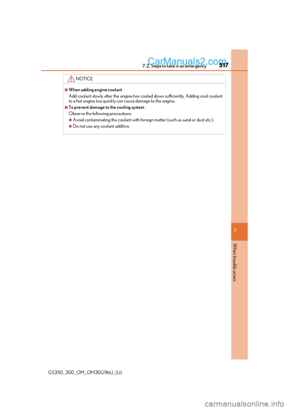 Lexus GS350 2019 Owners Manual 5177-2. Steps to take in an emergency
GS350_300_OM_OM30G96U_(U)
7
When trouble arises
NOTICE
■When adding engine coolant
Add coolant slowly after the engine has cool ed down sufficiently. Adding coo Lexus GS350 2019 Owners Manual 5177-2. Steps to take in an emergency
GS350_300_OM_OM30G96U_(U)
7
When trouble arises
NOTICE
■When adding engine coolant
Add coolant slowly after the engine has cool ed down sufficiently. Adding coo