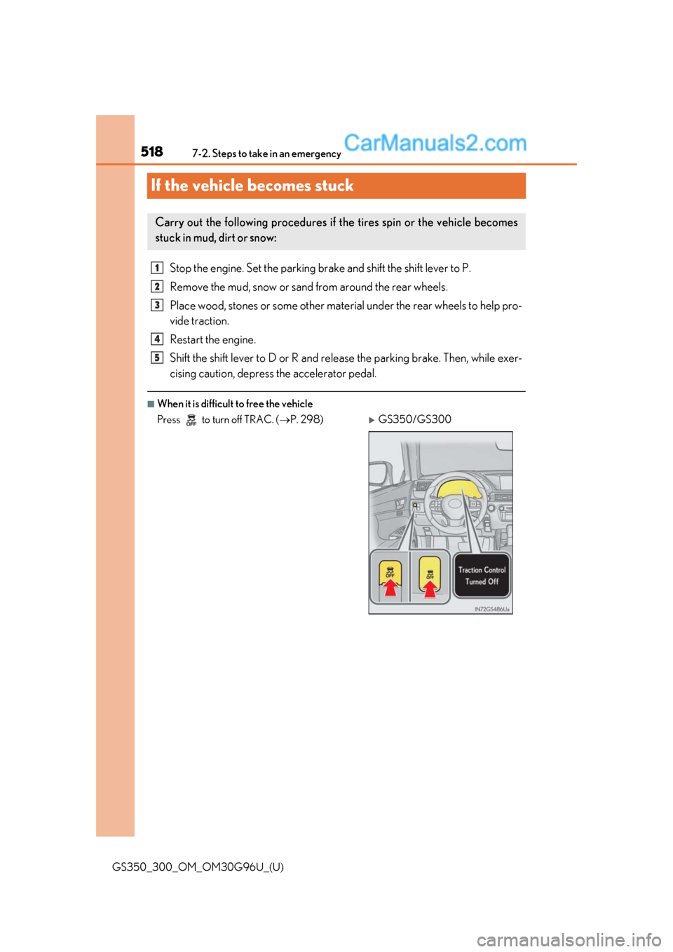 Lexus GS350 2019 Owners Manual 518
GS350_300_OM_OM30G96U_(U)7-2. Steps to take in an emergency
If the vehicle becomes stuck
Stop the engine. Set the parking br
ake and shift the shift lever to P.
Remove the mud, snow or sand from Lexus GS350 2019 Owners Manual 518
GS350_300_OM_OM30G96U_(U)7-2. Steps to take in an emergency
If the vehicle becomes stuck
Stop the engine. Set the parking br
ake and shift the shift lever to P.
Remove the mud, snow or sand from