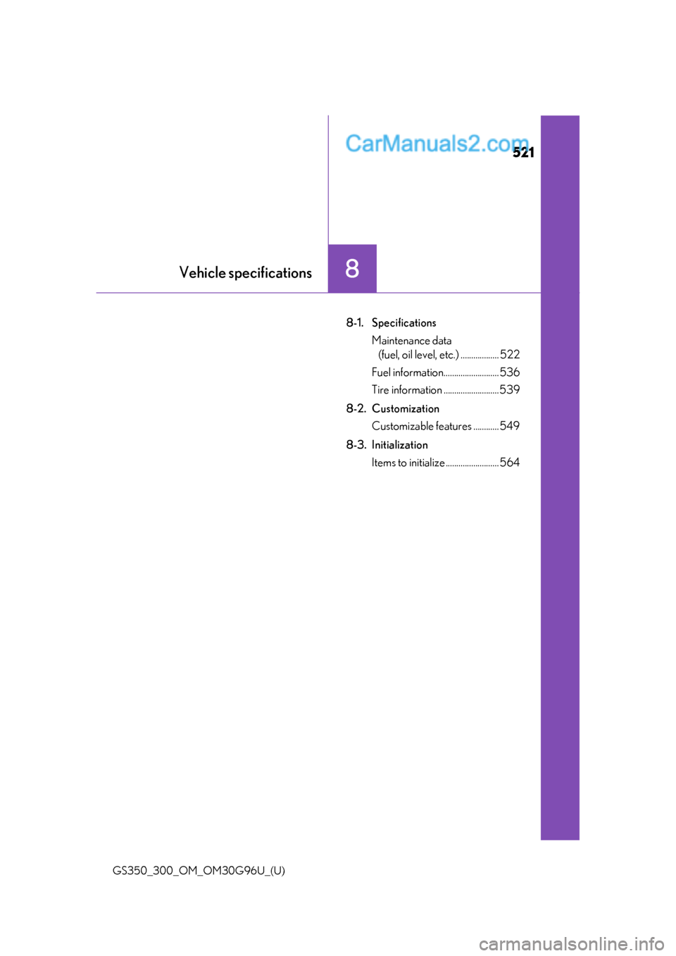 Lexus GS350 2019 Owners Manual 521
GS350_300_OM_OM30G96U_(U)
8Vehicle specifications
8-1. SpecificationsMaintenance data (fuel, oil level, etc.) .................. 522
Fuel information.......................... 536
Tire informatio Lexus GS350 2019 Owners Manual 521
GS350_300_OM_OM30G96U_(U)
8Vehicle specifications
8-1. SpecificationsMaintenance data (fuel, oil level, etc.) .................. 522
Fuel information.......................... 536
Tire informatio