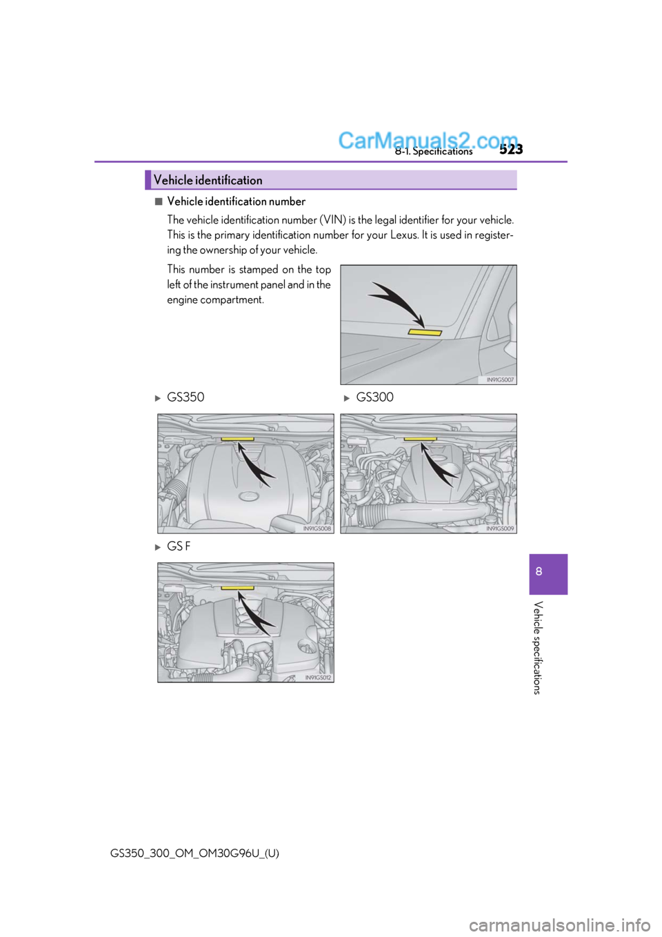 Lexus GS350 2019  Owners Manual GS350_300_OM_OM30G96U_(U)
5238-1. Specifications
8
Vehicle specifications
■Vehicle identification number
The vehicle identification number (VIN) is the legal identifier for your vehicle.
This is the