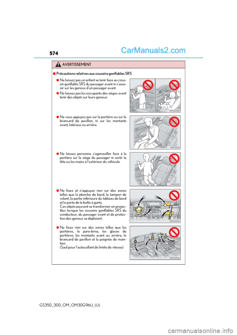 Lexus GS350 2019 Owners Manual 574
GS350_300_OM_OM30G96U_(U)
AVERTISSEMENT
■Précautions relatives aux coussins gonflables SRS
●Ne laissez pas un enfant se tenir face au cous-
sin gonflable SRS du pa ssager avant ni s’asse-
o Lexus GS350 2019 Owners Manual 574
GS350_300_OM_OM30G96U_(U)
AVERTISSEMENT
■Précautions relatives aux coussins gonflables SRS
●Ne laissez pas un enfant se tenir face au cous-
sin gonflable SRS du pa ssager avant ni s’asse-
o