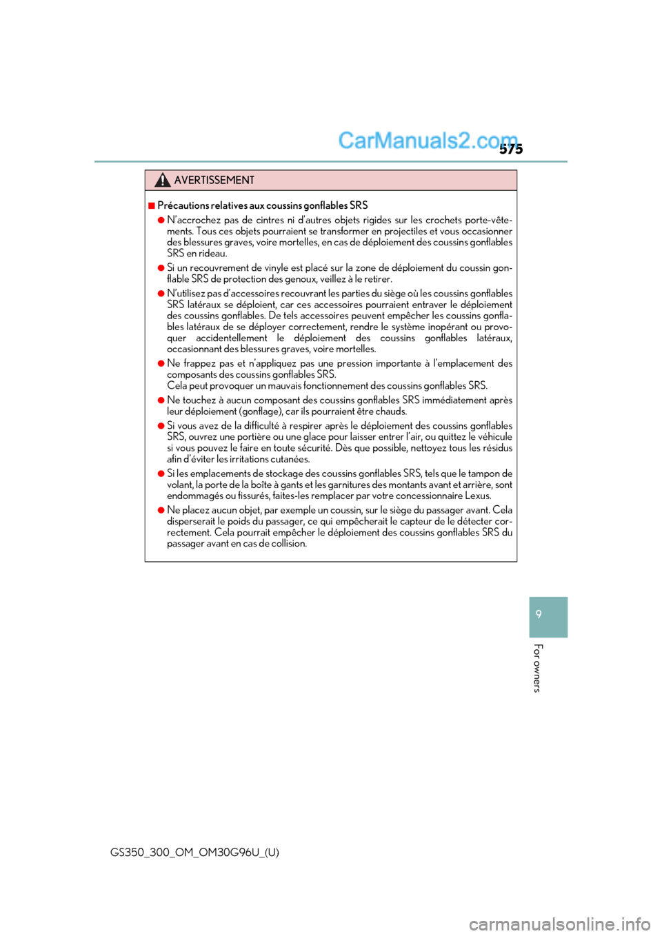 Lexus GS350 2019 Owners Manual GS350_300_OM_OM30G96U_(U)
575
9
For owners
AVERTISSEMENT
■Précautions relatives aux coussins gonflables SRS
●N’accrochez pas de cintres ni d’autres objets rigides sur les crochets porte-vête Lexus GS350 2019 Owners Manual GS350_300_OM_OM30G96U_(U)
575
9
For owners
AVERTISSEMENT
■Précautions relatives aux coussins gonflables SRS
●N’accrochez pas de cintres ni d’autres objets rigides sur les crochets porte-vête