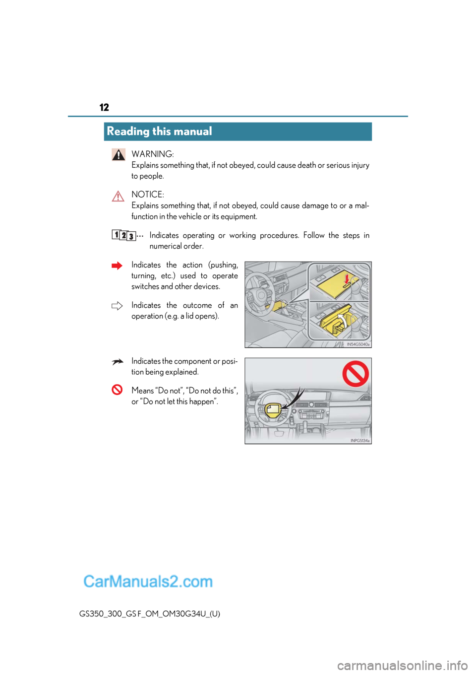 Lexus GS350 2018 User Guide 12
GS350_300_GS F_OM_OM30G34U_(U)
Reading this manual
WARNING: 
Explains something that, if not obeyed, could cause death or serious injury
to people.
NOTICE: 
Explains something that, if not obey ed,