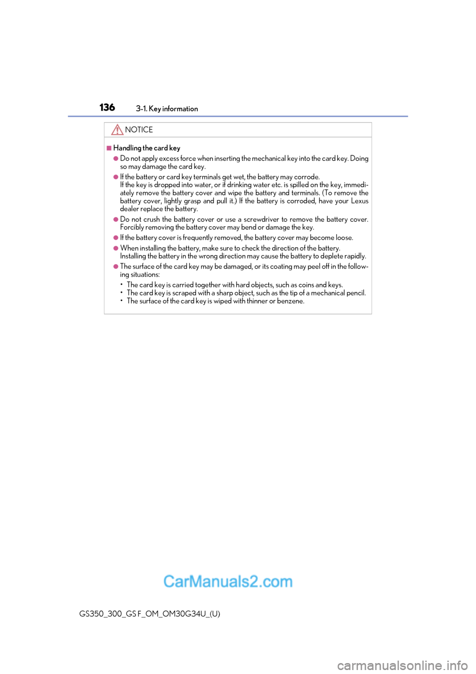 Lexus GS350 2018 Owners Manual 136
GS350_300_GS F_OM_OM30G34U_(U)3-1. Key information
NOTICE
■Handling the card key
●Do not apply excess force when inserting th
e mechanical key into the card key. Doing
so may damage the card k Lexus GS350 2018 Owners Manual 136
GS350_300_GS F_OM_OM30G34U_(U)3-1. Key information
NOTICE
■Handling the card key
●Do not apply excess force when inserting th
e mechanical key into the card key. Doing
so may damage the card k