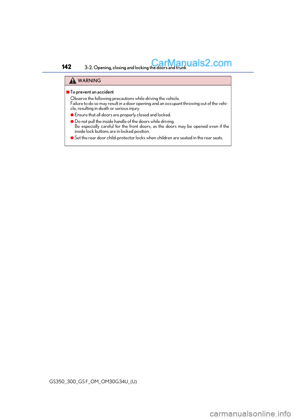 Lexus GS350 2018  Owners Manual 142
GS350_300_GS F_OM_OM30G34U_(U)3-2. Opening, closing and 
locking the doors and trunk
WARNING
■To prevent an accident
Observe the following precautions while driving the vehicle.
Failure to do so