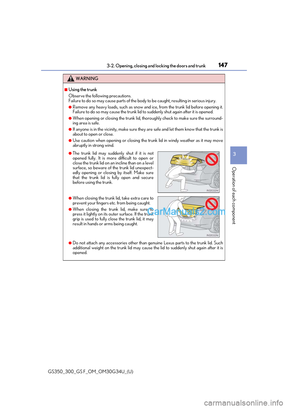 Lexus GS350 2018 Owners Manual GS350_300_GS F_OM_OM30G34U_(U)
1473-2. Opening, closing and locking the doors and trunk
3
Operation of each component
WARNING
■Using the trunk
Observe the following precautions.
Failure to do so may Lexus GS350 2018 Owners Manual GS350_300_GS F_OM_OM30G34U_(U)
1473-2. Opening, closing and locking the doors and trunk
3
Operation of each component
WARNING
■Using the trunk
Observe the following precautions.
Failure to do so may