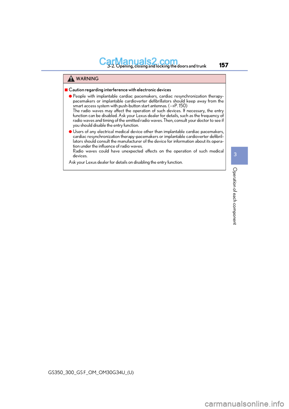 Lexus GS350 2018  Owners Manual GS350_300_GS F_OM_OM30G34U_(U)
1573-2. Opening, closing and locking the doors and trunk
3
Operation of each component
WARNING
■Caution regarding interference  with electronic devices
●People with 