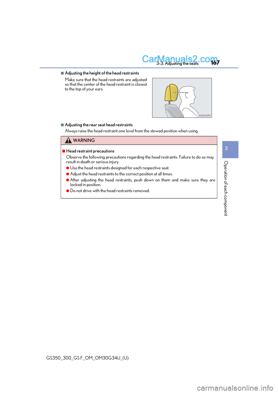 Lexus GS350 2018 Owners Manual GS350_300_GS F_OM_OM30G34U_(U)
1673-3. Adjusting the seats
3
Operation of each component
■Adjusting the height of the head restraints
■Adjusting the rear seat head restraints
Always raise the head Lexus GS350 2018 Owners Manual GS350_300_GS F_OM_OM30G34U_(U)
1673-3. Adjusting the seats
3
Operation of each component
■Adjusting the height of the head restraints
■Adjusting the rear seat head restraints
Always raise the head