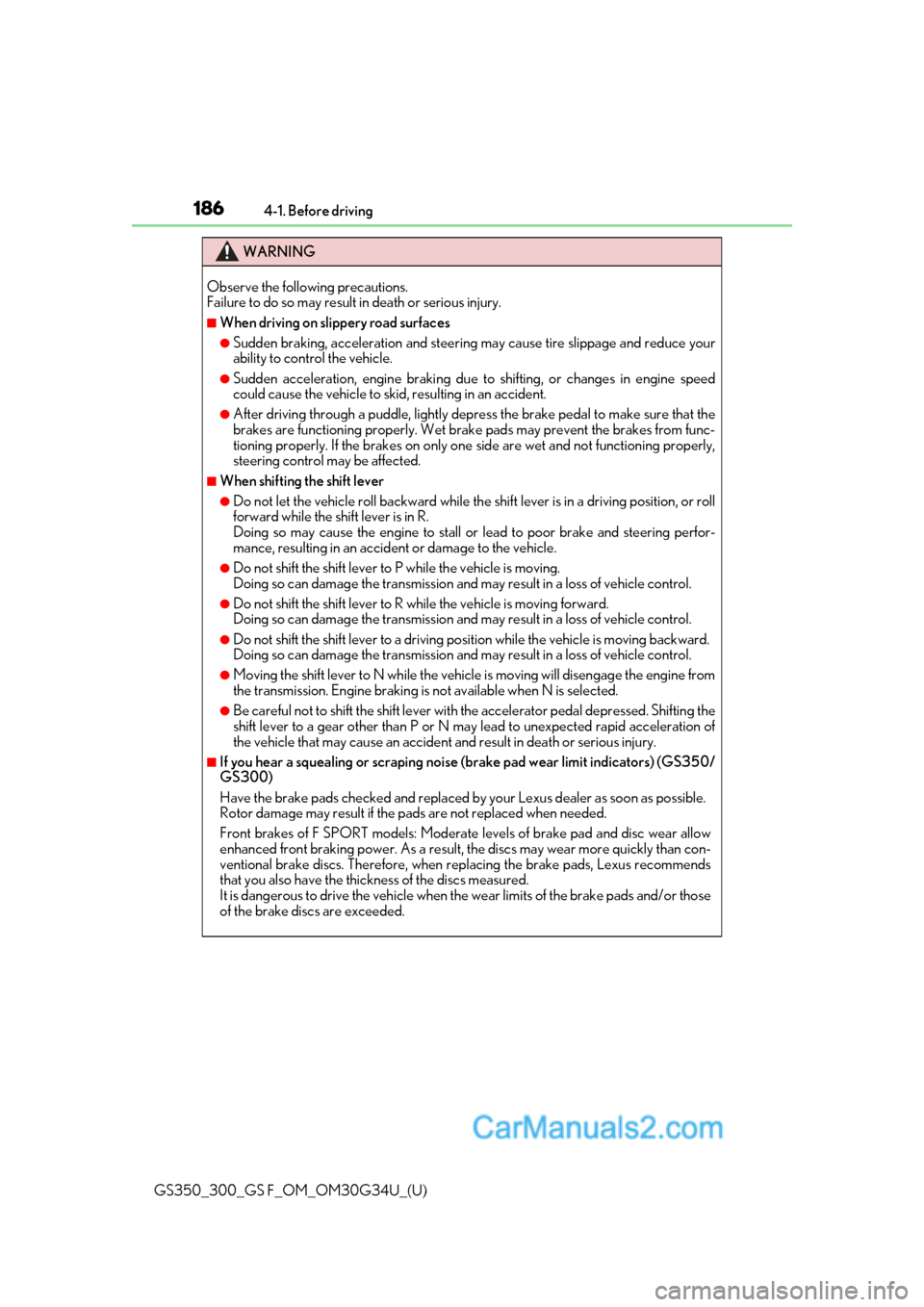 Lexus GS350 2018  Owners Manual 186
GS350_300_GS F_OM_OM30G34U_(U)4-1. Before driving
WARNING
Observe the following precautions. 
Failure to do so may result in death or serious injury.
■When driving on slippery road surfaces
●S