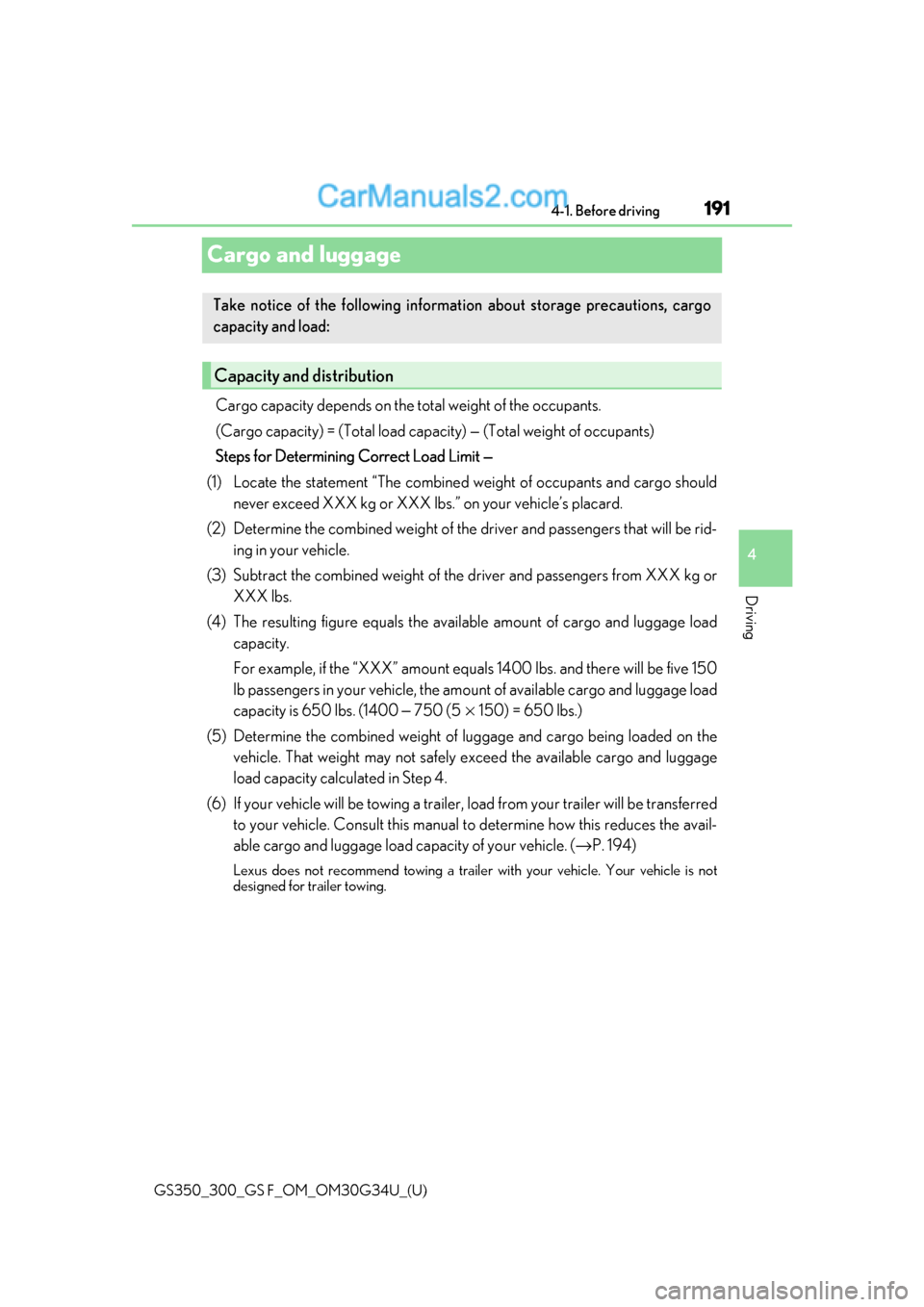 Lexus GS350 2018  Owners Manual 191
GS350_300_GS F_OM_OM30G34U_(U)4-1. Before driving
4
Driving
Cargo and luggage
Cargo capacity depends on the total weight of the occupants. 
(Cargo capacity) = (Total load capac
ity) — (Total wei