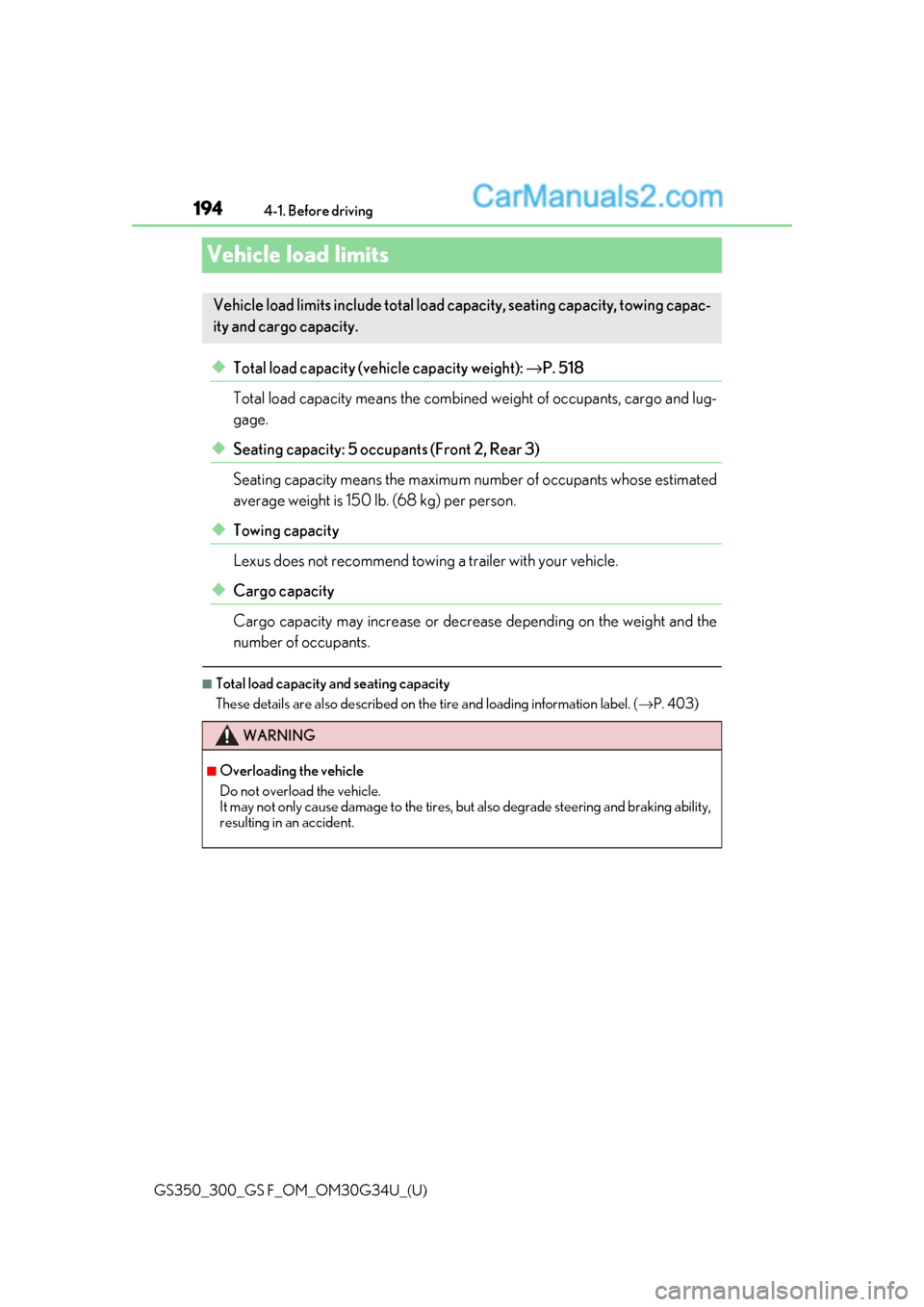 Lexus GS350 2018  Owners Manual 194
GS350_300_GS F_OM_OM30G34U_(U)4-1. Before driving
Vehicle load limits
◆Total load capacity (vehicle capacity weight): 
→P. 518
Total load capacity means the combined  weight of occupants, carg