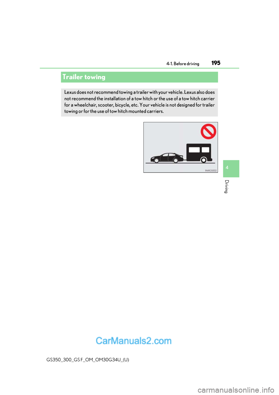 Lexus GS350 2018 Owners Manual 195
GS350_300_GS F_OM_OM30G34U_(U)4-1. Before driving
4
Driving
Trailer towing
Lexus does not recommend towing a trailer with your vehicle. Lexus also does
not recommend the installation of a tow
hit Lexus GS350 2018 Owners Manual 195
GS350_300_GS F_OM_OM30G34U_(U)4-1. Before driving
4
Driving
Trailer towing
Lexus does not recommend towing a trailer with your vehicle. Lexus also does
not recommend the installation of a tow
hit