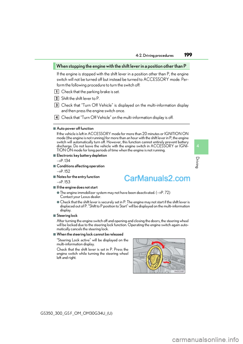 Lexus GS350 2018 User Guide GS350_300_GS F_OM_OM30G34U_(U)
1994-2. Driving procedures
4
Driving
If the engine is stopped with the shift lever in a position other than P, the engine
switch will not be turned off but instead be tu