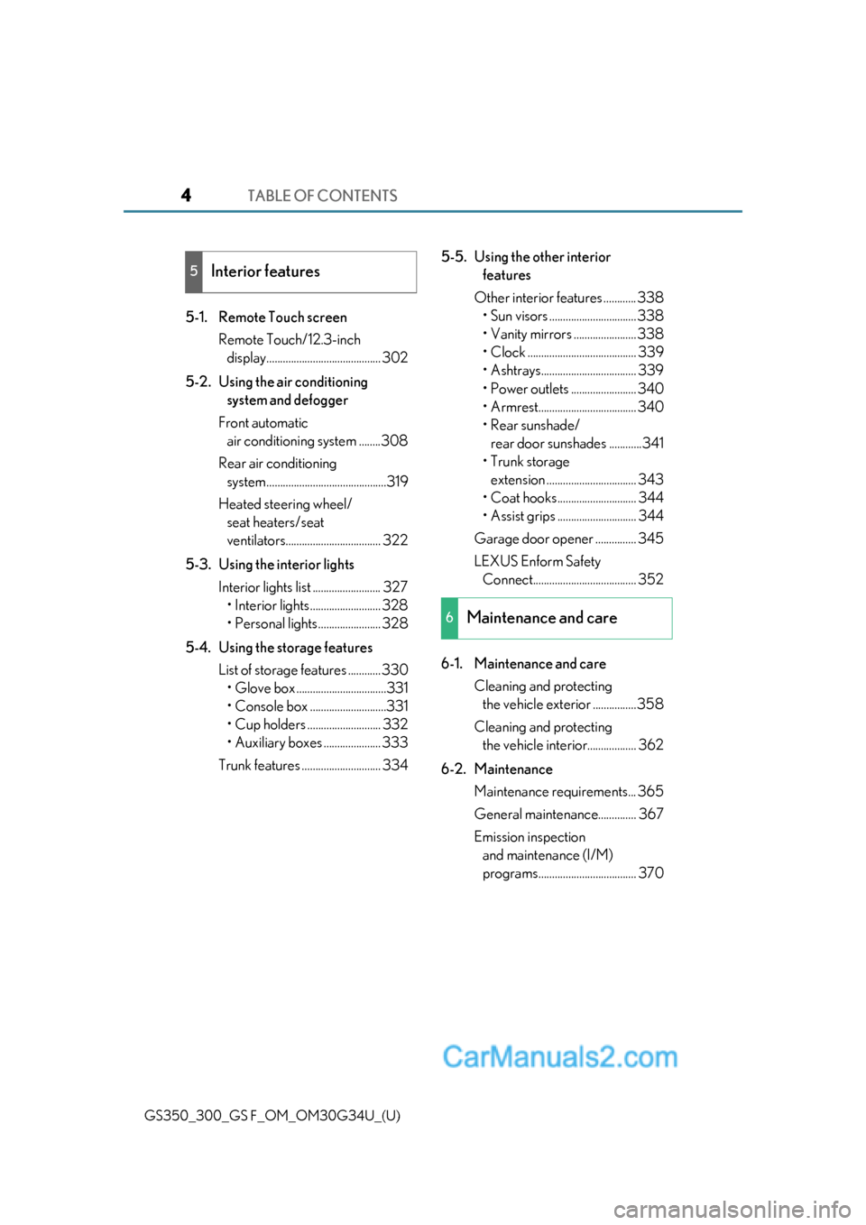 Lexus GS350 2018  Owners Manual TABLE OF CONTENTS4
GS350_300_GS F_OM_OM30G34U_(U)
5-1. Remote Touch screenRemote Touch/12.3-inch display.......................................... 302
5-2. Using the air conditioning  system and defog