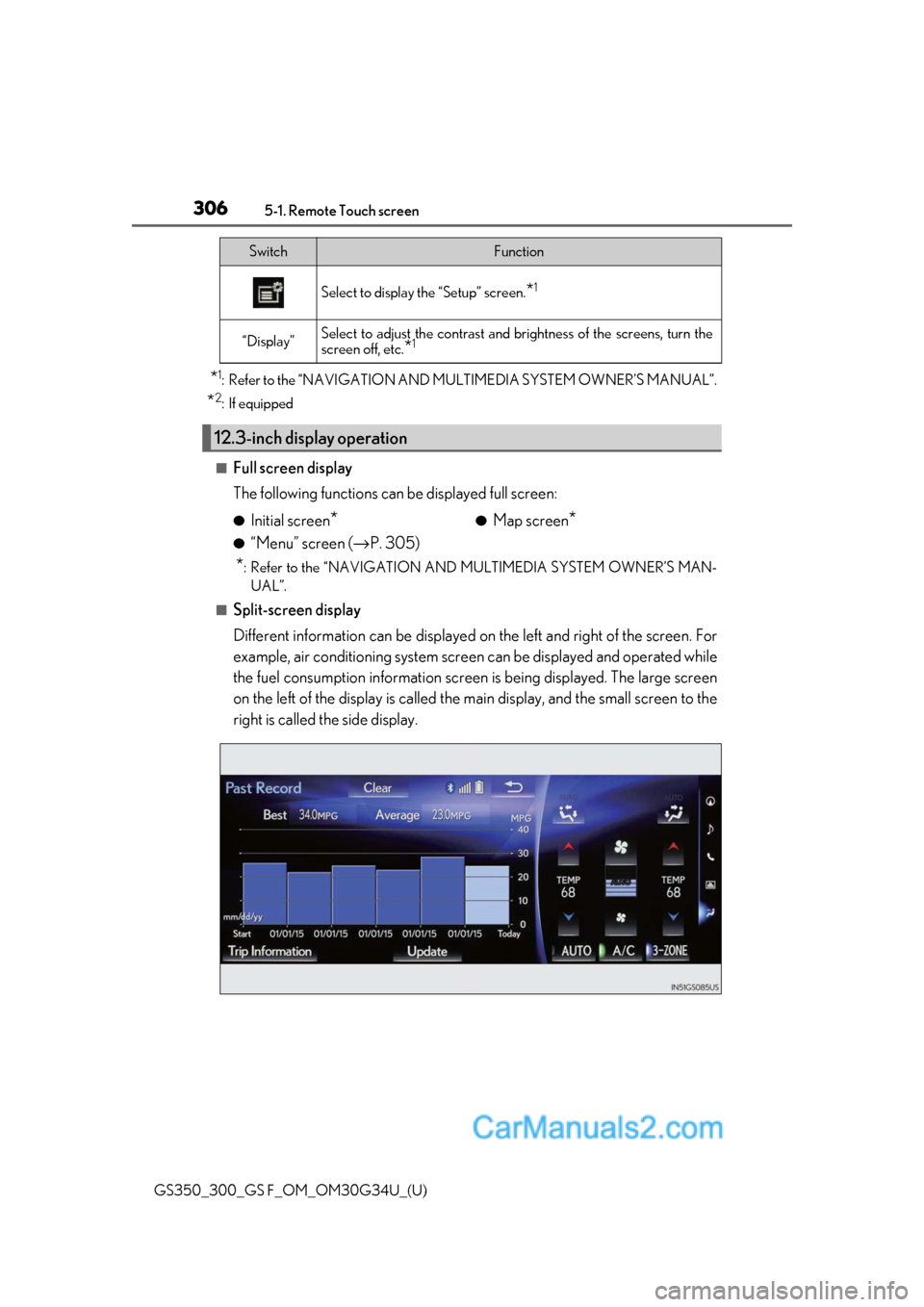 Lexus GS350 2018  Owners Manual 3065-1. Remote Touch screen
GS350_300_GS F_OM_OM30G34U_(U)
*1: Refer to the “NAVIGATION AND MULTIMEDIA SYSTEM OWNER’S MANUAL”.
*2: If equipped
■Full screen display
The following functions can 