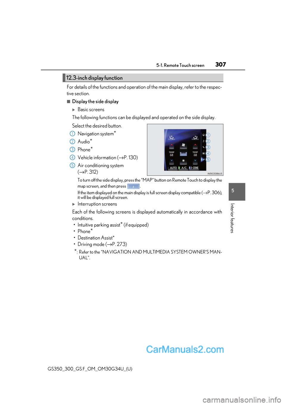 Lexus GS350 2018  Owners Manual GS350_300_GS F_OM_OM30G34U_(U)
3075-1. Remote Touch screen
5
Interior features
For details of the functions and operation of the main display, refer to the respec-
tive section. 
■Display the side d