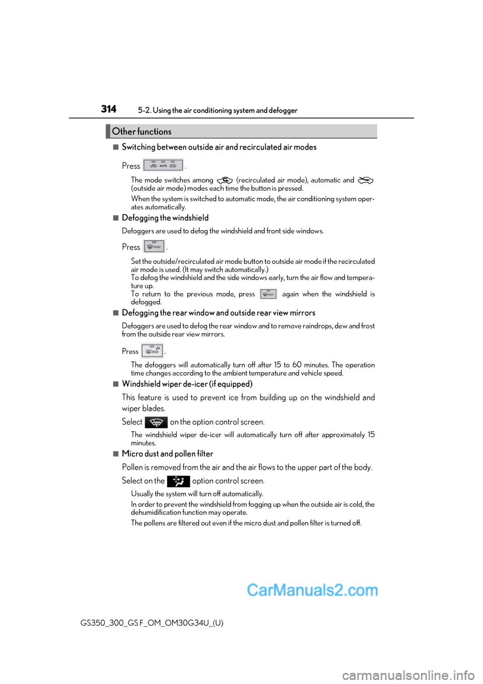 Lexus GS350 2018 Owners Manual 314
GS350_300_GS F_OM_OM30G34U_(U)5-2. Using the air conditio
ning system and defogger
■Switching between outside air and recirculated air modes
Press .
The mode switches among (recirculated air m Lexus GS350 2018 Owners Manual 314
GS350_300_GS F_OM_OM30G34U_(U)5-2. Using the air conditio
ning system and defogger
■Switching between outside air and recirculated air modes
Press .
The mode switches among (recirculated air m