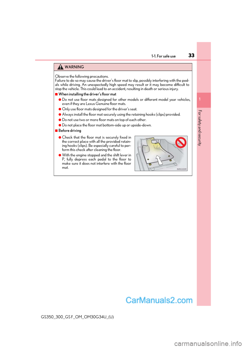 Lexus GS350 2018 Owners Guide 331-1. For safe use
GS350_300_GS F_OM_OM30G34U_(U)
1
For safety and security
WARNING
Observe the following precautions. 
Failure to do so may cause the driver’s floor  mat to slip, possibly interfer