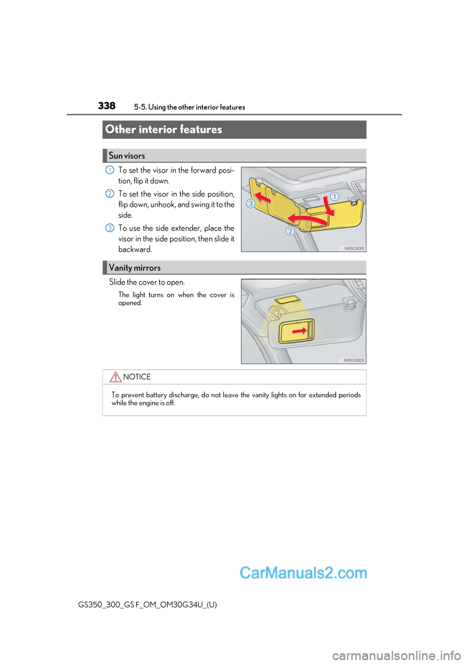 Lexus GS350 2018  Owners Manual 338
GS350_300_GS F_OM_OM30G34U_(U)5-5. Using the other interior features
Other interior features
To set the visor in the forward posi-
tion, flip it down.
To set the visor in the side position,
flip d
