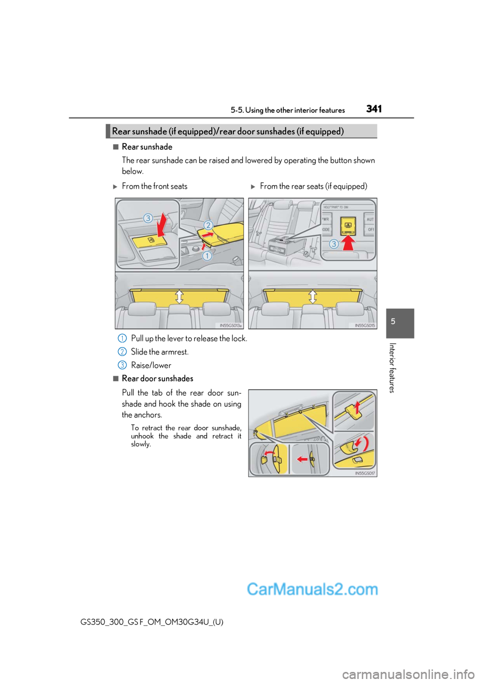Lexus GS350 2018  Owners Manual GS350_300_GS F_OM_OM30G34U_(U)
3415-5. Using the other interior features
5
Interior features
■Rear sunshade
The rear sunshade can be raised and lowered by operating the button shown
below.Pull up th