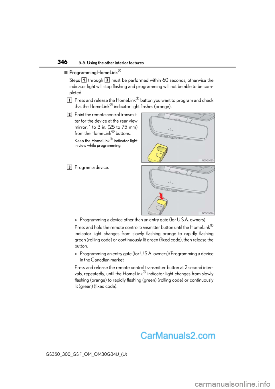 Lexus GS350 2018 Owners Manual 346
GS350_300_GS F_OM_OM30G34U_(U)5-5. Using the other interior features
■Programming HomeLink®
Steps through must be performed
within 60 seconds, otherwise the
indicator light will stop flash Lexus GS350 2018 Owners Manual 346
GS350_300_GS F_OM_OM30G34U_(U)5-5. Using the other interior features
■Programming HomeLink®
Steps through must be performed
within 60 seconds, otherwise the
indicator light will stop flash