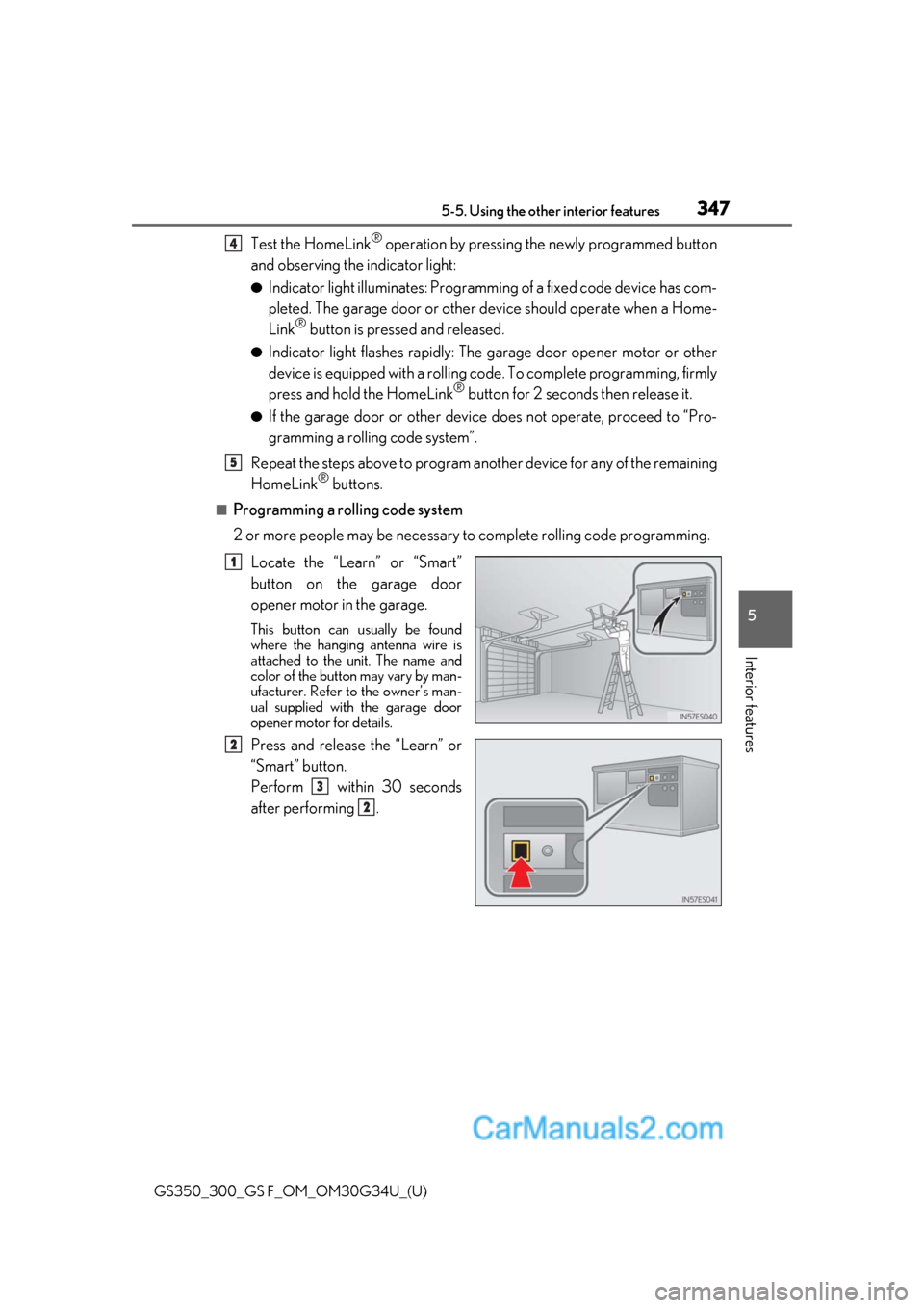 Lexus GS350 2018 Owners Manual GS350_300_GS F_OM_OM30G34U_(U)
3475-5. Using the other interior features
5
Interior features
Test the HomeLink® operation by pressing the newly programmed button
and observing the indicator light:
Lexus GS350 2018 Owners Manual GS350_300_GS F_OM_OM30G34U_(U)
3475-5. Using the other interior features
5
Interior features
Test the HomeLink® operation by pressing the newly programmed button
and observing the indicator light: