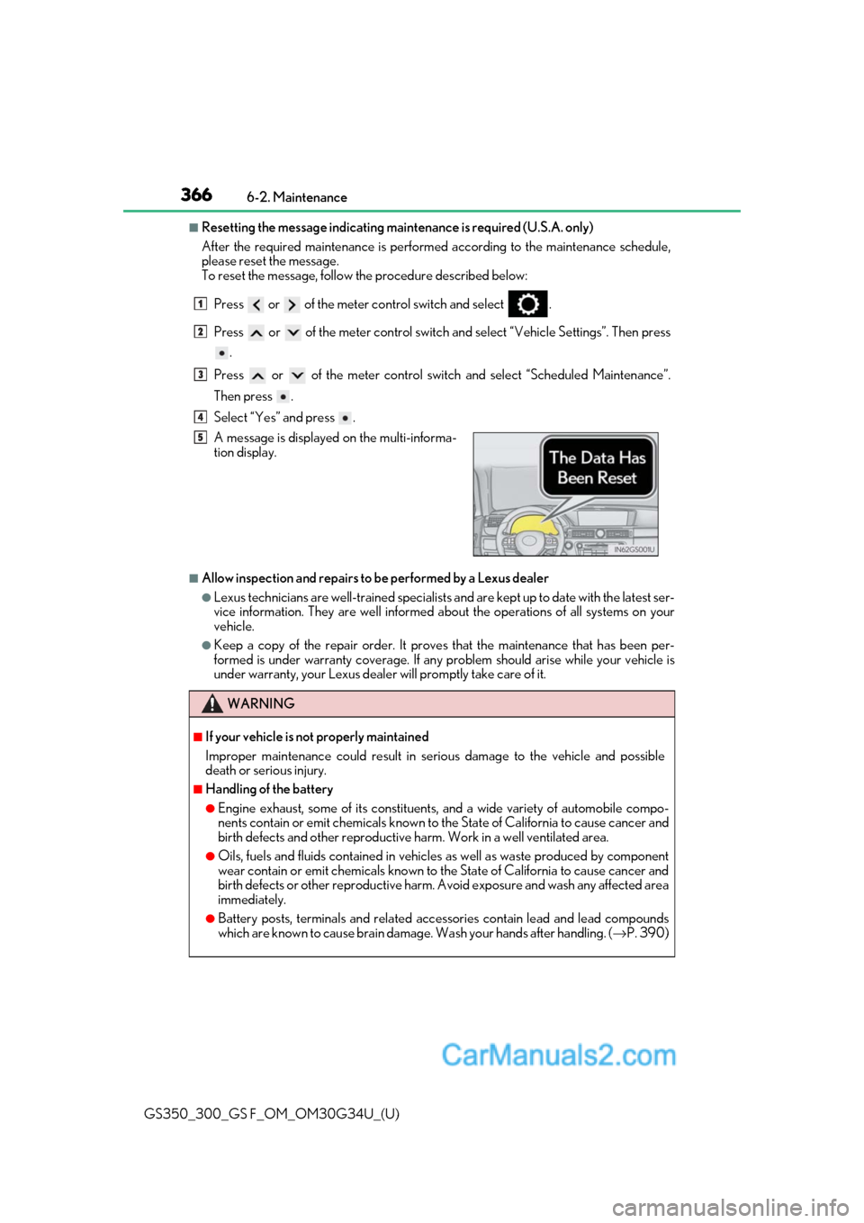Lexus GS350 2018 Owners Manual 366
GS350_300_GS F_OM_OM30G34U_(U)6-2. Maintenance
■Resetting the message indicating main
tenance is required (U.S.A. only)
After the required maintenanc e is performed according to the maintenance Lexus GS350 2018 Owners Manual 366
GS350_300_GS F_OM_OM30G34U_(U)6-2. Maintenance
■Resetting the message indicating main
tenance is required (U.S.A. only)
After the required maintenanc e is performed according to the maintenance