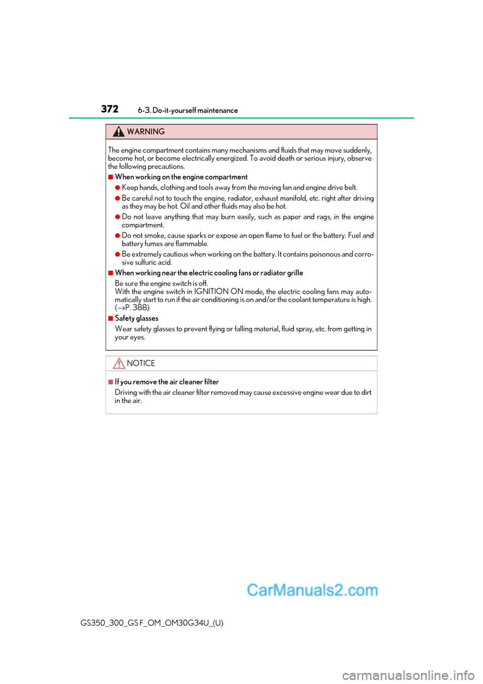 Lexus GS350 2018  Owners Manual 372
GS350_300_GS F_OM_OM30G34U_(U)6-3. Do-it-yourself maintenance
WARNING
The engine compartment contains many mechan
isms and fluids that may move suddenly,
become hot, or become electrically energiz