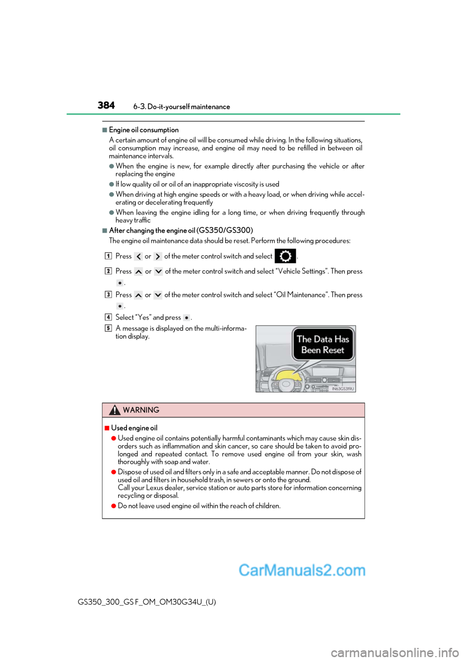 Lexus GS350 2018 Owners Manual 384
GS350_300_GS F_OM_OM30G34U_(U)6-3. Do-it-yourself maintenance
■Engine oil consumption
A certain amount of engine oil will be consumed
while driving. In the following situations,
oil consumption Lexus GS350 2018 Owners Manual 384
GS350_300_GS F_OM_OM30G34U_(U)6-3. Do-it-yourself maintenance
■Engine oil consumption
A certain amount of engine oil will be consumed
while driving. In the following situations,
oil consumption