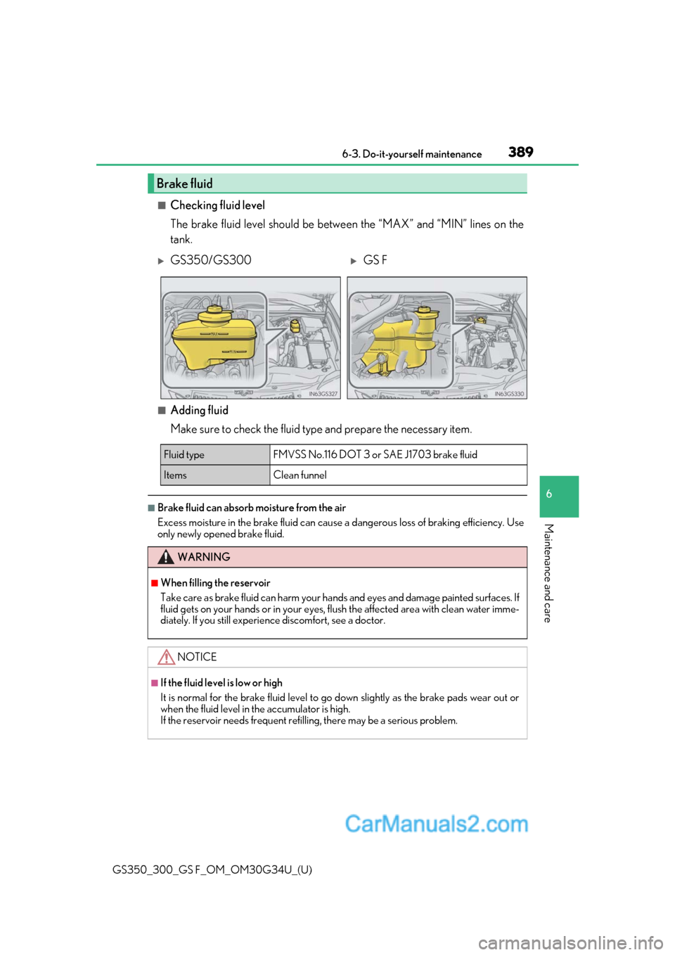Lexus GS350 2018 Owners Manual GS350_300_GS F_OM_OM30G34U_(U)
3896-3. Do-it-yourself maintenance
6
Maintenance and care
■Checking fluid level
The brake fluid level should be between the “MAX” and “MIN” lines on the
tank.
Lexus GS350 2018 Owners Manual GS350_300_GS F_OM_OM30G34U_(U)
3896-3. Do-it-yourself maintenance
6
Maintenance and care
■Checking fluid level
The brake fluid level should be between the “MAX” and “MIN” lines on the
tank.