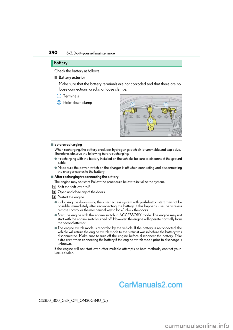 Lexus GS350 2018 Owners Manual 390
GS350_300_GS F_OM_OM30G34U_(U)6-3. Do-it-yourself maintenance
Check the battery as follows.
■Battery exterior
Make sure that the battery terminals
are not corroded and that there are no
loose c Lexus GS350 2018 Owners Manual 390
GS350_300_GS F_OM_OM30G34U_(U)6-3. Do-it-yourself maintenance
Check the battery as follows.
■Battery exterior
Make sure that the battery terminals
are not corroded and that there are no
loose c