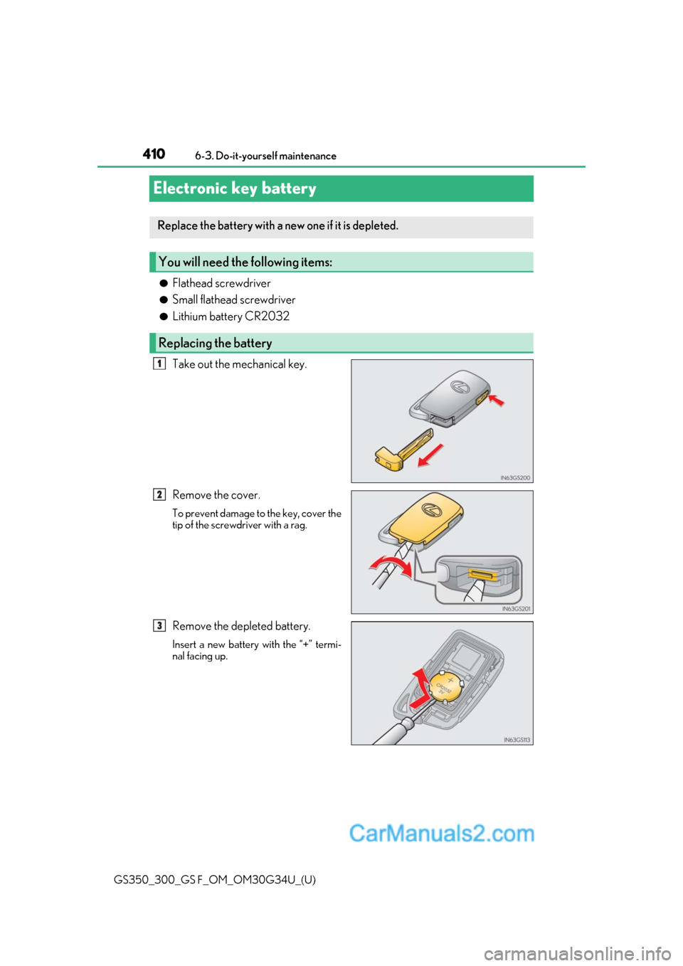 Lexus GS350 2018  Owners Manual 410
GS350_300_GS F_OM_OM30G34U_(U)6-3. Do-it-yourself maintenance
Electronic key battery
●Flathead screwdriver
●Small flathead screwdriver
●Lithium battery CR2032
Take out the mechanical key.
Re