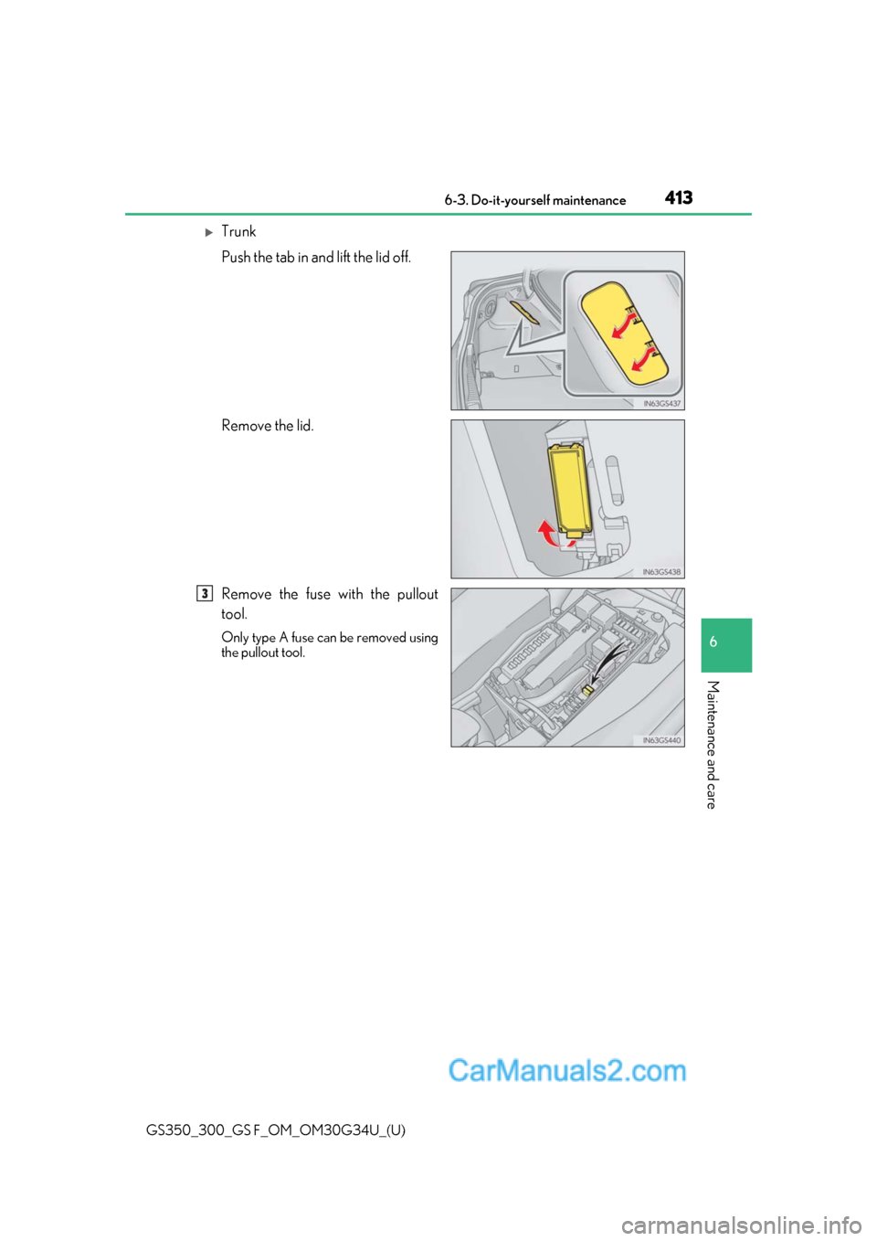 Lexus GS350 2018  Owners Manual GS350_300_GS F_OM_OM30G34U_(U)
4136-3. Do-it-yourself maintenance
6
Maintenance and care
Trunk
Push the tab in and lift the lid off.
Remove the lid.
Remove the fuse with the pullout
tool.
Only type