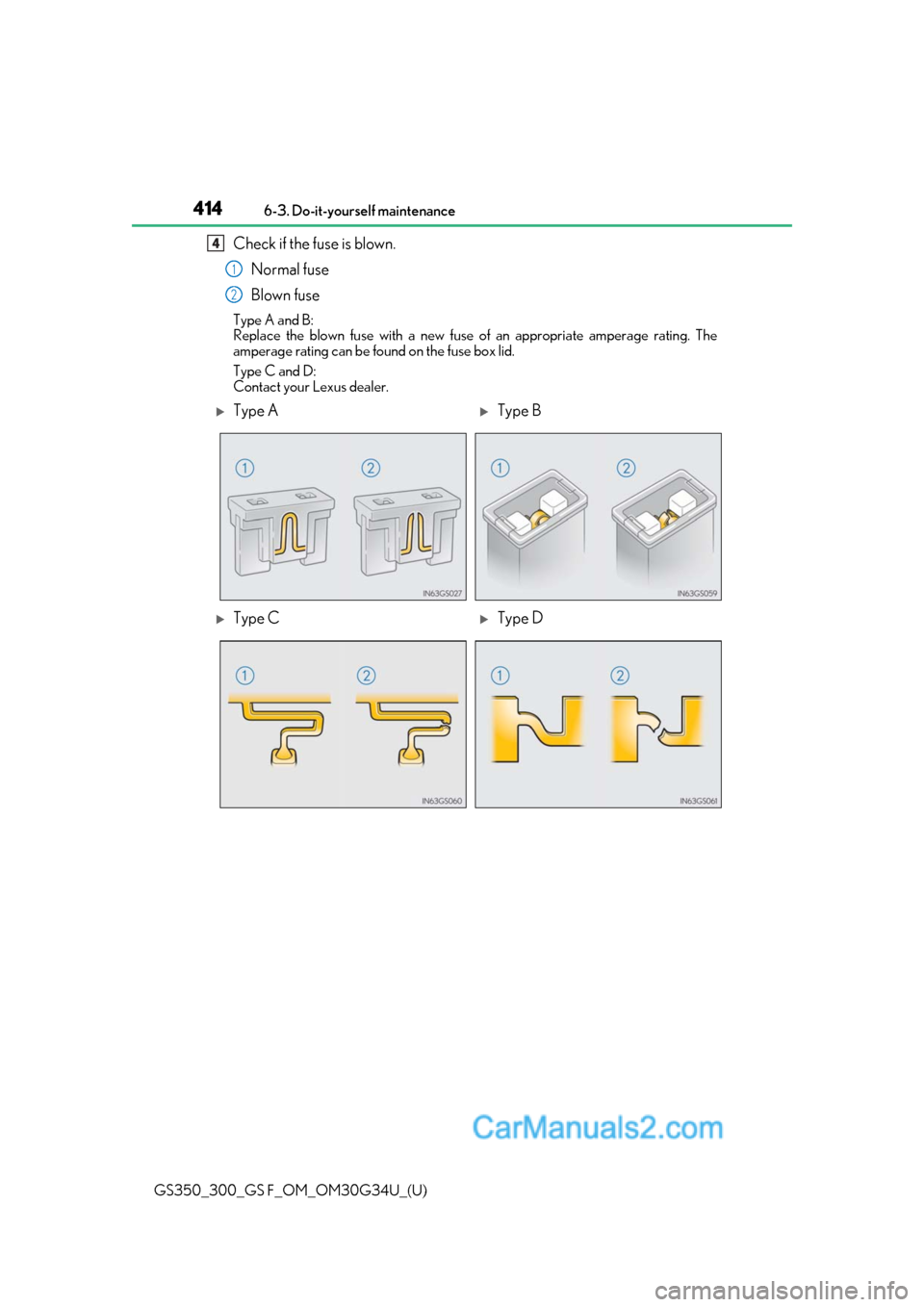 Lexus GS350 2018  Owners Manual 414
GS350_300_GS F_OM_OM30G34U_(U)6-3. Do-it-yourself maintenance
Check if the fuse is blown.
Normal fuse
Blown fuse
Type A and B:
Replace the blown fuse with a new fuse of an appropriate amperage rat