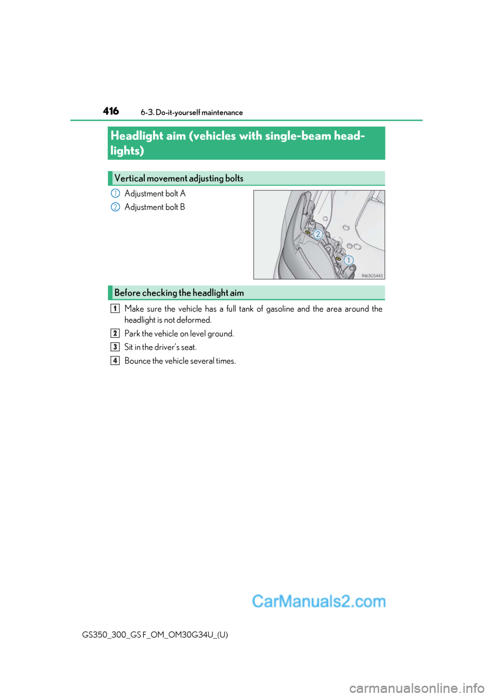 Lexus GS350 2018  Owners Manual 416
GS350_300_GS F_OM_OM30G34U_(U)6-3. Do-it-yourself maintenance
Headlight aim (vehicles 
with single-beam head-
lights)
Adjustment bolt A
Adjustment bolt B
Make sure the vehicle has a full tank of g