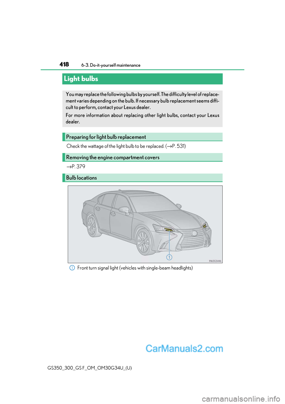 Lexus GS350 2018 User Guide 418
GS350_300_GS F_OM_OM30G34U_(U)6-3. Do-it-yourself maintenance
Light bulbs
Check the wattage of the light bulb to be replaced. (
→P. 531)
→ P. 379
Front turn signal light (vehicles with single- Lexus GS350 2018 User Guide 418
GS350_300_GS F_OM_OM30G34U_(U)6-3. Do-it-yourself maintenance
Light bulbs
Check the wattage of the light bulb to be replaced. (
→P. 531)
→ P. 379
Front turn signal light (vehicles with single-