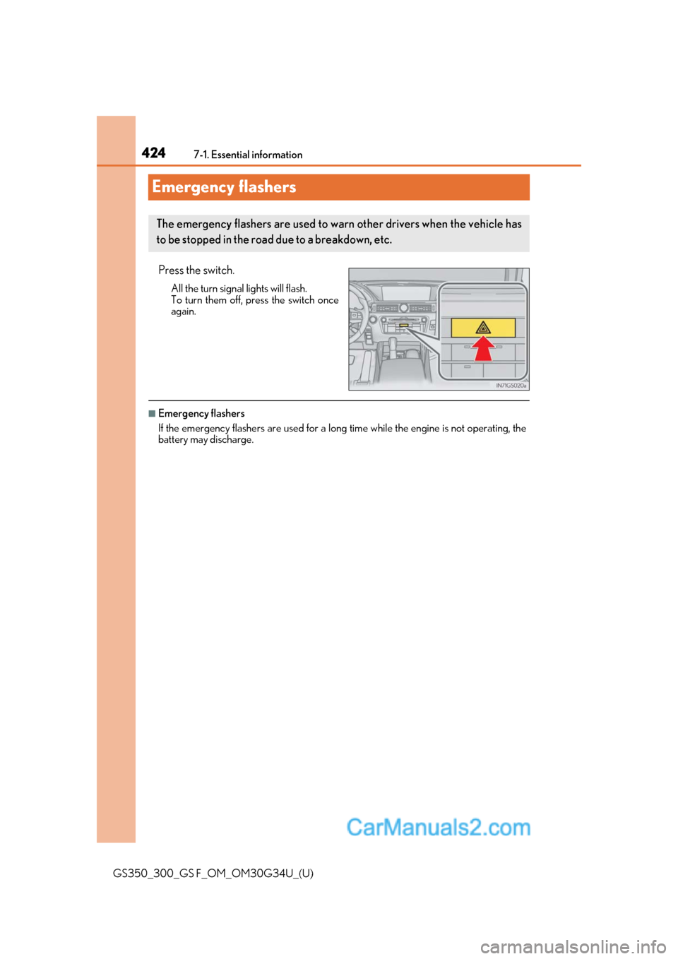 Lexus GS350 2018  Owners Manual 424
GS350_300_GS F_OM_OM30G34U_(U)7-1. Essential information
Emergency flashers
Press the switch.
All the turn signal lights will flash.
To turn them off, press the switch once
again.
■Emergency fla