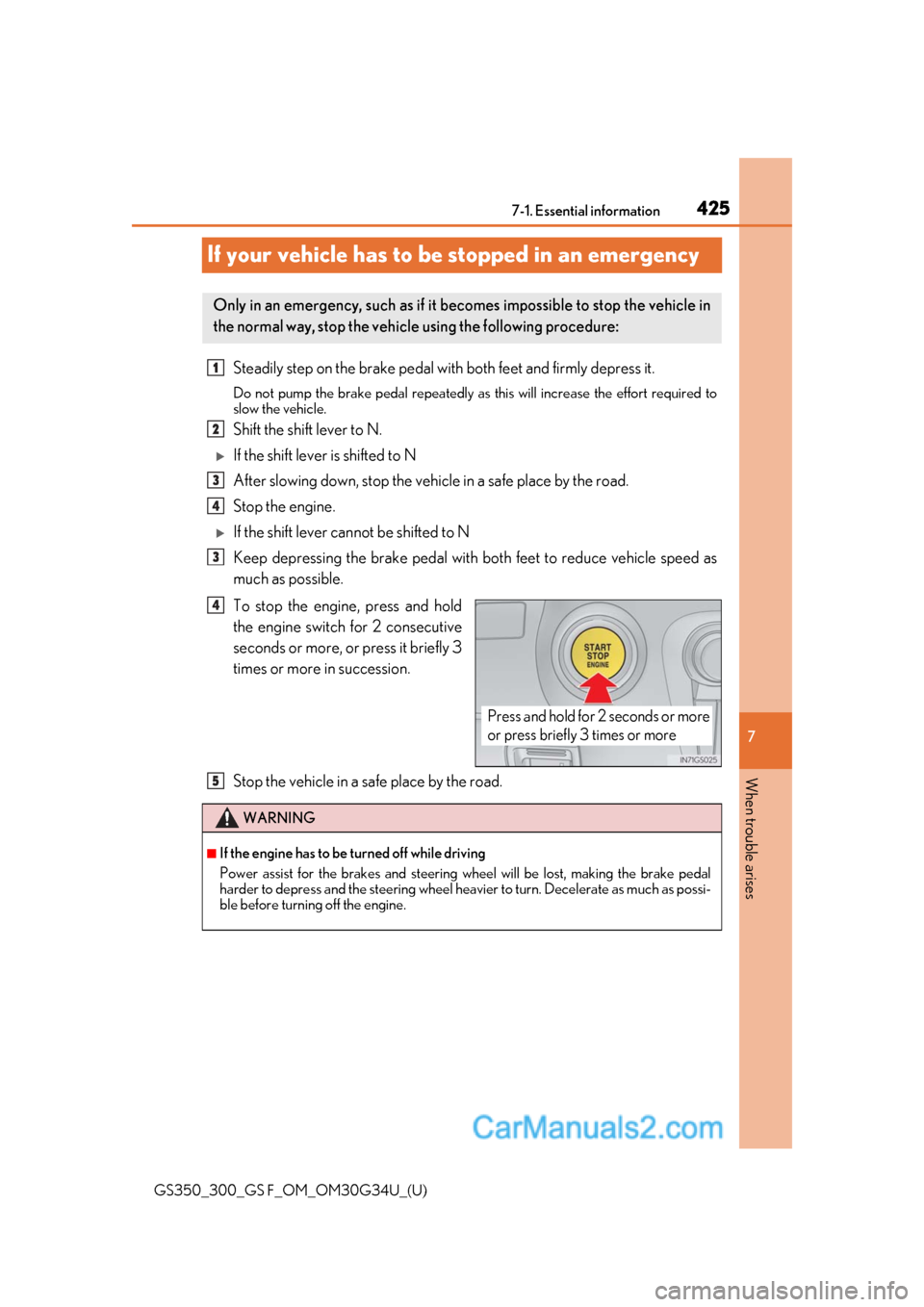 Lexus GS350 2018  Owners Manual 425
GS350_300_GS F_OM_OM30G34U_(U)
7
When trouble arises
7-1. Essential information
If your vehicle has to be stopped in an emergency
Steadily step on the brake pedal with both feet and firmly depress
