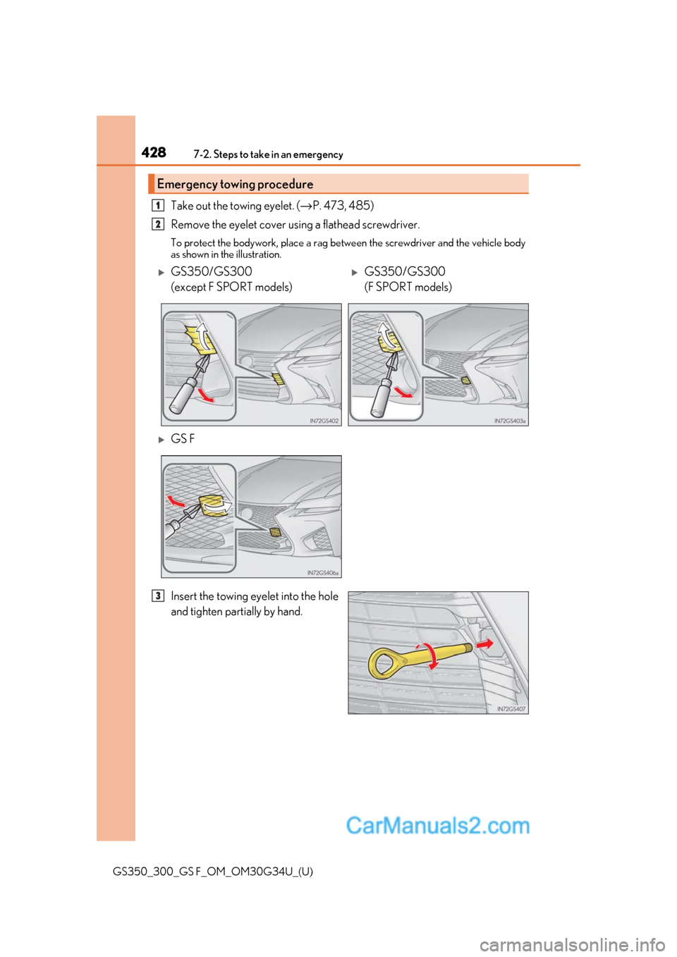 Lexus GS350 2018  Owners Manual 4287-2. Steps to take in an emergency
GS350_300_GS F_OM_OM30G34U_(U)
Take out the towing eyelet. (→P. 473, 485)
Remove the eyelet cover using a flathead screwdriver. 
To protect the bodywork, place 
