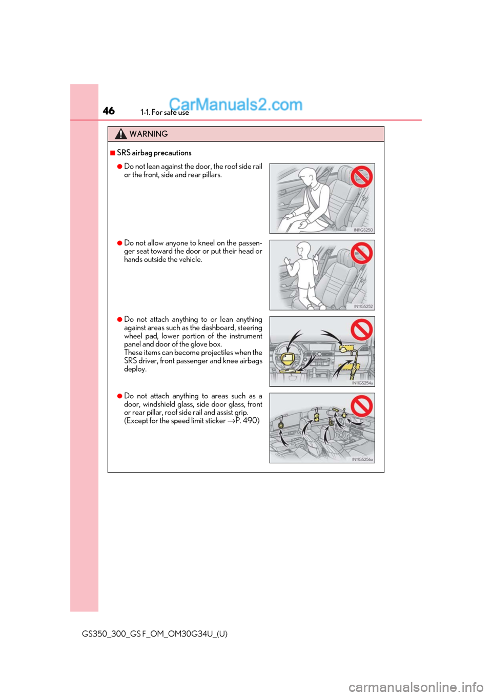 Lexus GS350 2018 Service Manual 461-1. For safe use
GS350_300_GS F_OM_OM30G34U_(U)
WARNING
■SRS airbag precautions
●Do not lean against the door, the roof side rail
or the front, side and rear pillars.
●Do not allow anyone to 