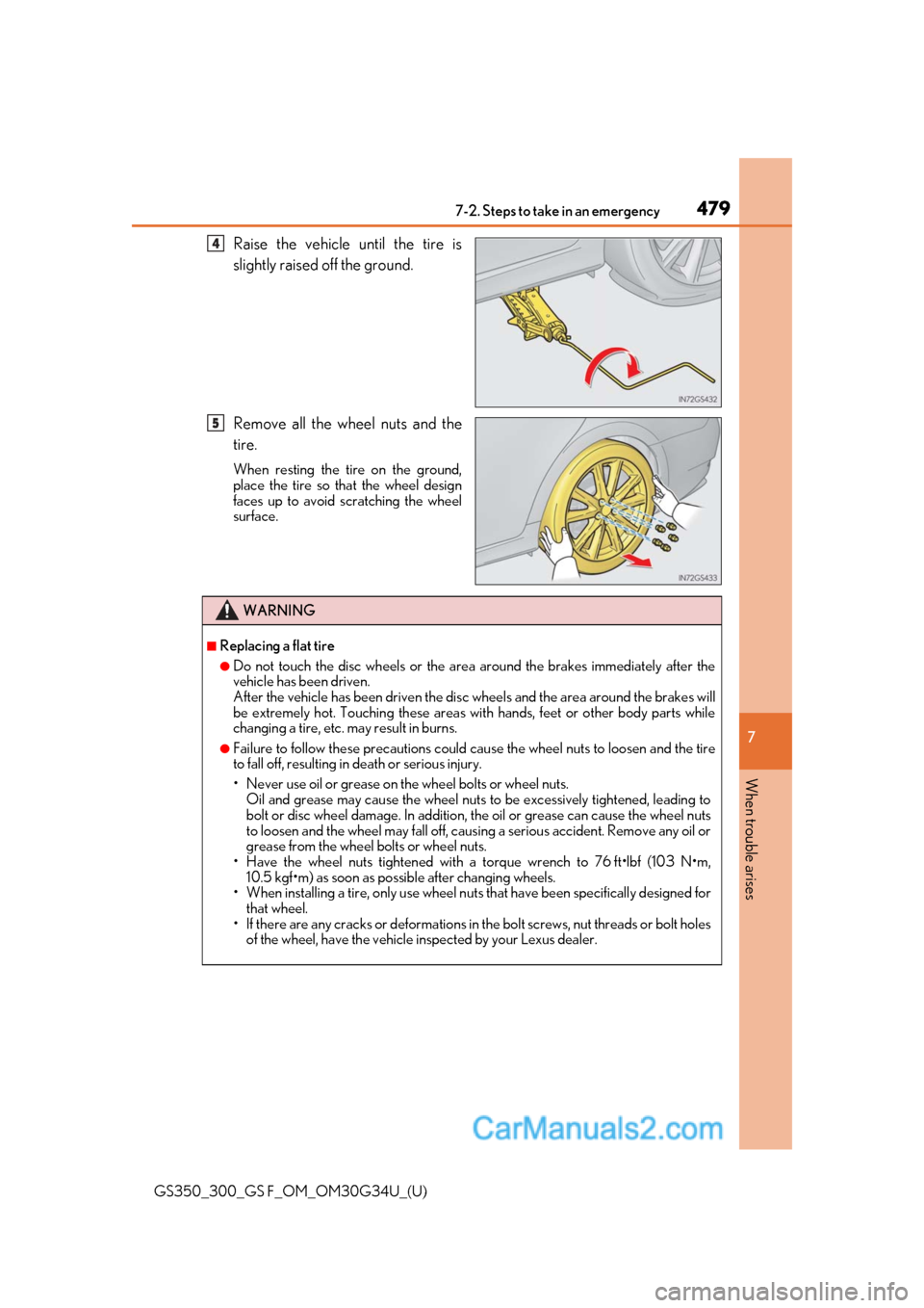 Lexus GS350 2018 Owners Manual 4797-2. Steps to take in an emergency
GS350_300_GS F_OM_OM30G34U_(U)
7
When trouble arises
Raise the vehicle until the tire is
slightly raised off the ground.
Remove all the wheel nuts and the
tire.
W Lexus GS350 2018 Owners Manual 4797-2. Steps to take in an emergency
GS350_300_GS F_OM_OM30G34U_(U)
7
When trouble arises
Raise the vehicle until the tire is
slightly raised off the ground.
Remove all the wheel nuts and the
tire.
W