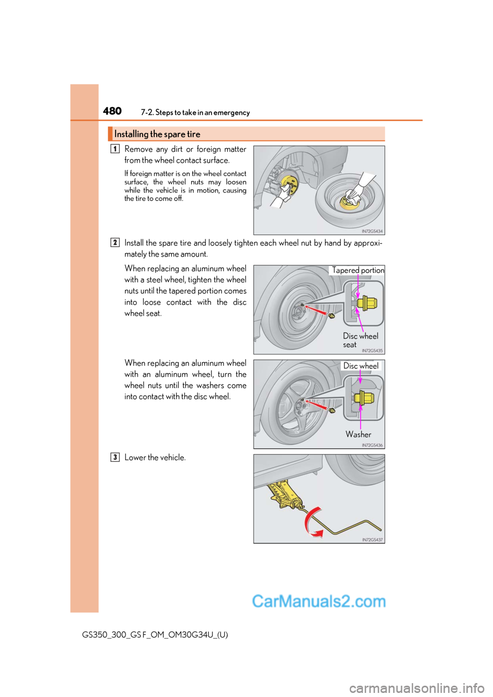 Lexus GS350 2018 Owners Manual 4807-2. Steps to take in an emergency
GS350_300_GS F_OM_OM30G34U_(U)
Remove any dirt or foreign matter
from the wheel contact surface.
If foreign matter is on the wheel contact
surface, the wheel nuts Lexus GS350 2018 Owners Manual 4807-2. Steps to take in an emergency
GS350_300_GS F_OM_OM30G34U_(U)
Remove any dirt or foreign matter
from the wheel contact surface.
If foreign matter is on the wheel contact
surface, the wheel nuts
