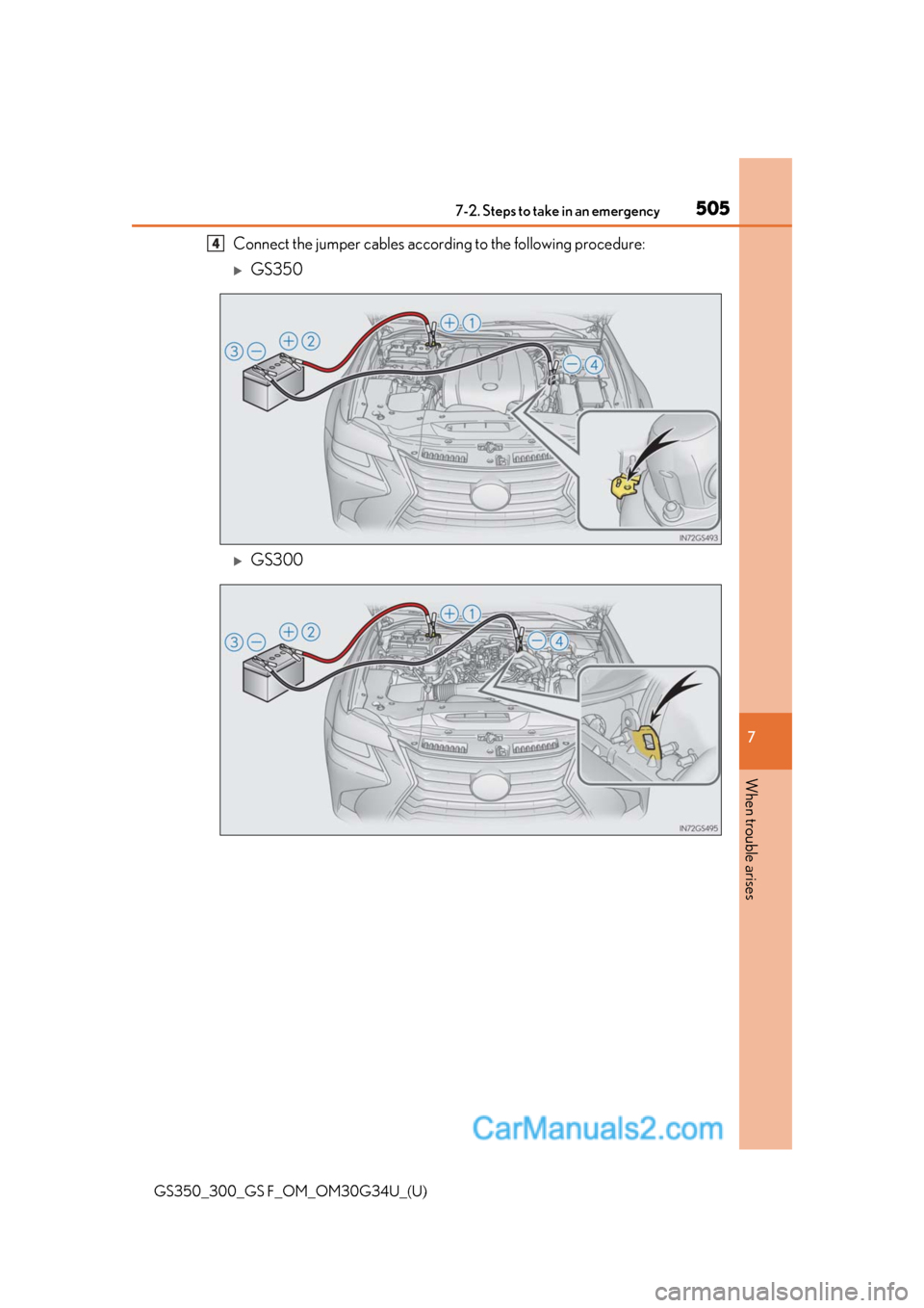 Lexus GS350 2018 Owners Manual 5057-2. Steps to take in an emergency
GS350_300_GS F_OM_OM30G34U_(U)
7
When trouble arises
Connect the jumper cables accordin g to the following procedure:
GS350
GS300
4 Lexus GS350 2018 Owners Manual 5057-2. Steps to take in an emergency
GS350_300_GS F_OM_OM30G34U_(U)
7
When trouble arises
Connect the jumper cables accordin g to the following procedure:
GS350
GS300
4