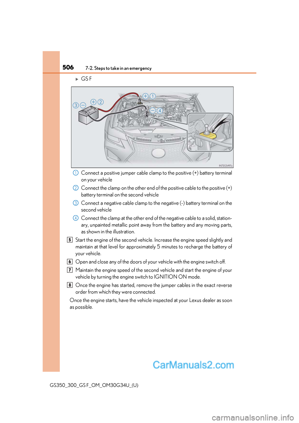 Lexus GS350 2018 Owners Manual 5067-2. Steps to take in an emergency
GS350_300_GS F_OM_OM30G34U_(U)
GS F
Connect a positive jumper cable clamp to the positive (+) battery terminal
on your vehicle
Connect the clamp on the other e Lexus GS350 2018 Owners Manual 5067-2. Steps to take in an emergency
GS350_300_GS F_OM_OM30G34U_(U)
GS F
Connect a positive jumper cable clamp to the positive (+) battery terminal
on your vehicle
Connect the clamp on the other e