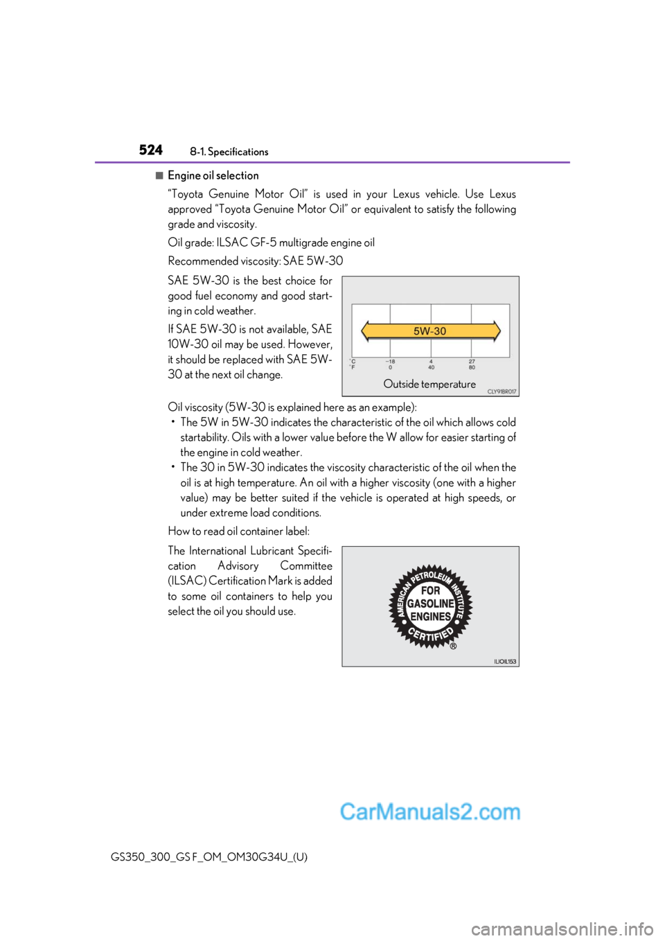 Lexus GS350 2018 Owners Manual 524
GS350_300_GS F_OM_OM30G34U_(U)8-1. Specifications
■Engine oil selection
“Toyota Genuine Motor Oil” is used
in your Lexus vehicle. Use Lexus
approved “Toyota Genuine Motor Oil” or equiv Lexus GS350 2018 Owners Manual 524
GS350_300_GS F_OM_OM30G34U_(U)8-1. Specifications
■Engine oil selection
“Toyota Genuine Motor Oil” is used
in your Lexus vehicle. Use Lexus
approved “Toyota Genuine Motor Oil” or equiv