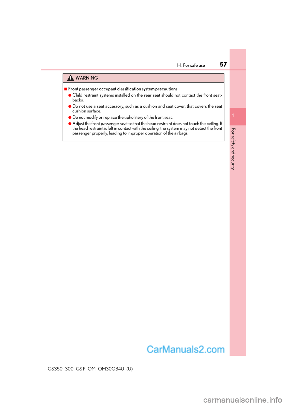 Lexus GS350 2018 Workshop Manual 571-1. For safe use
GS350_300_GS F_OM_OM30G34U_(U)
1
For safety and security
WARNING
■Front passenger occupant classification system precautions
●Child restraint systems installed on the rear se a